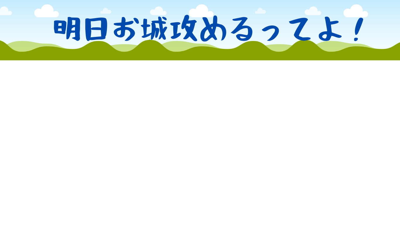 明日お城攻めるってよ！